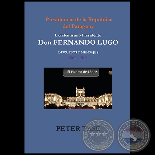 DISCURSOS Y MENSAJES 2010 2011 - EXCELENTÍSIMO PRESIDENTE DON FERNANDO LUGO - Autor: PETER TASE - Año 2012